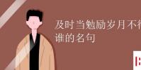 教育資訊:及時當勉勵歲月不待人是誰的名句