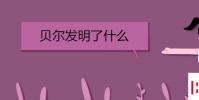 教育資訊:貝爾發明了什么