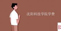教育資訊:沈陽科技學院學費