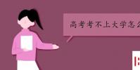 教育資訊:高考考不上大學怎么辦
