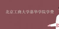 教育資訊:北京工商大學嘉華學院學費
