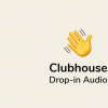 Clubhouse Android應用程序現在具有明確的啟動時間表