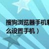 搜狗瀏覽器手機兼容模式怎么設置（搜狗瀏覽器兼容模式怎么設置手機）