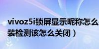 vivoz5i鎖屏顯示昵稱怎么關閉(VIVOZ5I安裝檢測該怎么關閉)