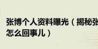 張博個人資料曝光(揭秘張博的牽手門事件是怎么回事兒)