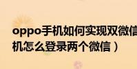 oppo手機如何實現雙微信同時用(oppo手機怎么登錄兩個微信)
