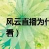 風云直播為什么打不開（風云直播為什么不能看）