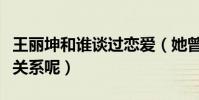 王麗坤和誰談過戀愛(她曾經與林更新是什么關系呢)