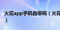 火花app手機自帶嗎(火花app為什么要錄像)