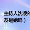 主持人沈凌的個人資料揭秘（沈凌結婚了嗎女友是她嗎）
