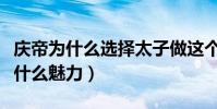 慶帝為什么選擇太子做這個位置(文武不全有什么魅力)