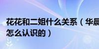 花花和二姐什么關系(華晨宇與張歆藝到底是怎么認識的)