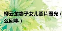 柳云龍妻子女兒照片曝光(柳云龍和陳數是怎么回事)