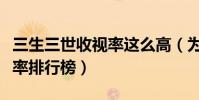 三生三世收視率這么高(為什么無緣當年收視率排行榜)