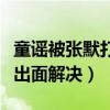 童謠被張默打的原因是什么（最后還是張國立出面解決）