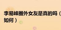 李易峰圈外女友是真的嗎(李易峰的感情經歷如何)