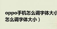 oppo手機怎么調字體大小微信(oppo手機怎么調字體大小)