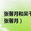 張馨月和吳千語長的很像（林峰為什么選擇了張馨月）