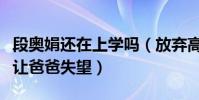 段奧娟還在上學嗎(放棄高考成功出道稱不會讓爸爸失望)