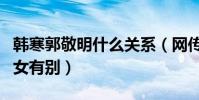 韓寒郭敬明什么關系(網傳韓寒曾吐槽和他男女有別)