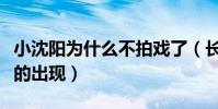 小沈陽為什么不拍戲了(長時間沉淀是為了更的出現)