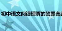 初中語文閱讀理解的答題套路和技巧有哪些?