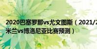 2020巴塞羅那vs尤文圖斯(2021/22意甲第4輪前瞻:國際米蘭vs博洛尼亞比賽預測)