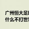 廣州恒大足球2021聯賽積分榜（恒大足球為什么不打世界杯）