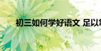 初三如何學好語文 足以掌握這些技能