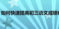 如何快速提高初三語文成績有哪些有效方法?