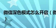 微信深色模式怎么開啟(微信深色模式怎么開)