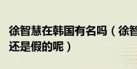 徐智慧在韓國有名嗎(徐智慧已經結婚是真的還是假的呢)