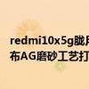 redmi10x5g朧月金色（Redmi10X朧月金真機實拍海報公布AG磨砂工藝打造你喜歡嗎）