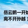 岳云鵬一開始搭檔就是孫越嗎（岳云鵬的成功離不開孫越）