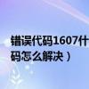 錯誤代碼1607什么意思（1607A代碼是什么意思 1607A代碼怎么解決）