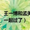 王一博和孟美岐什么時候分手的（網曝二人在一起過了）