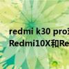 redmi k30 pro對比redmi10xpro（Redmi新機正式發布Redmi10X和Redmi10XPro兩款有什么區別）