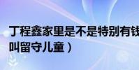 丁程鑫家里是不是特別有錢(為什么丁程鑫被叫留守兒童)