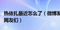 熱依扎最近怎么了(微博發文怒斥騷擾自己的網友們)