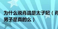 為什么說肖戰是太子妃(肖戰被稱古裝第一美男子是真的么)