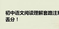 初中語文閱讀理解套路注意這些東西 不容易丟分!
