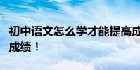 初中語文怎么學才能提高成績?學會快速提高成績!