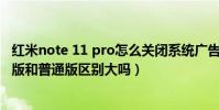 紅米note 11 pro怎么關閉系統廣告(紅米note11潮流限定版和普通版區別大嗎)