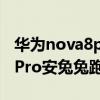 華為nova8pro安兔兔跑分多少（華為nova8Pro安兔兔跑分多少）