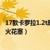 17款卡羅拉1.2t原廠火花塞是啥（卡羅拉1.2T多久更換一次火花塞）