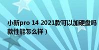 小新pro 14 2021款可以加硬盤嗎(聯想小新pro14 2021款性能怎么樣)