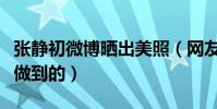 張靜初微博曬出美照(網友:返老還童是怎么做到的)