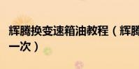 輝騰換變速箱油教程(輝騰變速箱油多久更換一次)