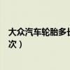 大眾汽車輪胎多長時間更換（大眾汽車原車輪胎多久更換一次）