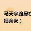 馬天宇路晨在一起了嗎（結婚照曝光在鏡頭前很親密）
